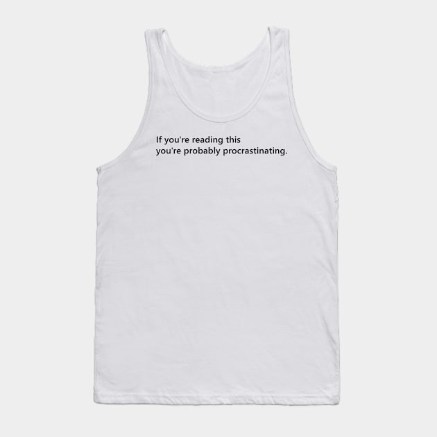 If you're reading this you're probably procrastinating. funny quote for people who procrastinate. Lettering Digital Illustration Tank Top by AlmightyClaire